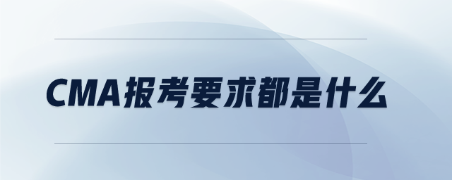 CMA報(bào)考要求都是什么