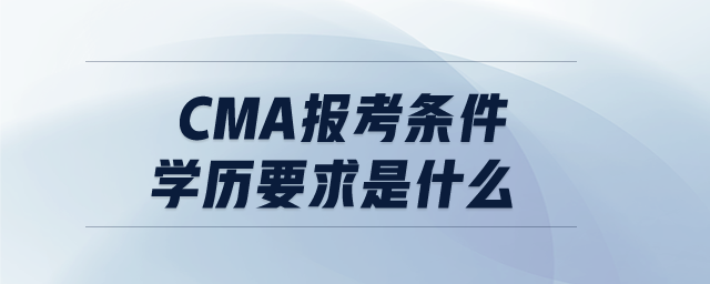 CMA報考條件學(xué)歷要求是什么