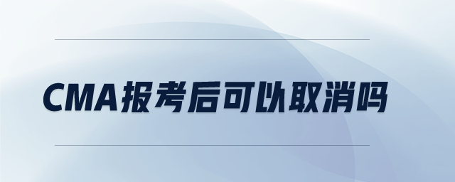 CMA報(bào)考后可以取消嗎