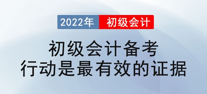 2022年初級會(huì)計(jì)備考：行動(dòng)是最有效的證據(jù) 
