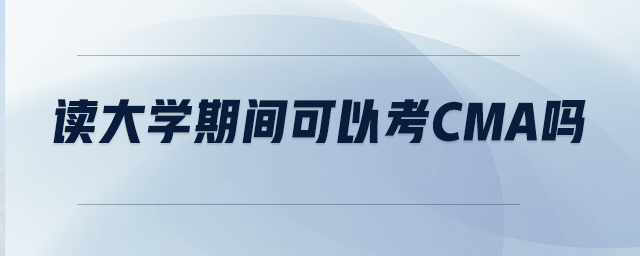 讀大學(xué)期間可以考CMA嗎
