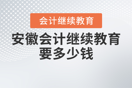 安徽會(huì)計(jì)繼續(xù)教育要多少錢？