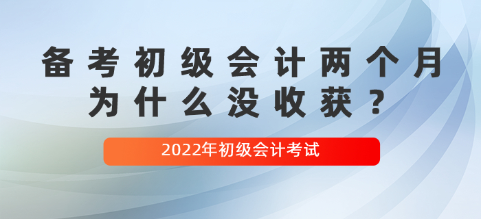 備考初級會計(jì)兩個(gè)月，為什么沒收獲？