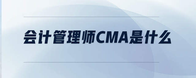 會計(jì)管理師CMA是什么