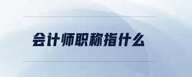 會(huì)計(jì)師職稱(chēng)指什么