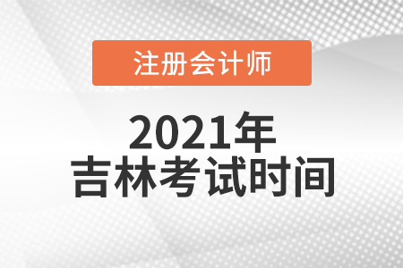 吉林省吉林注會(huì)考試時(shí)間2021考試時(shí)間