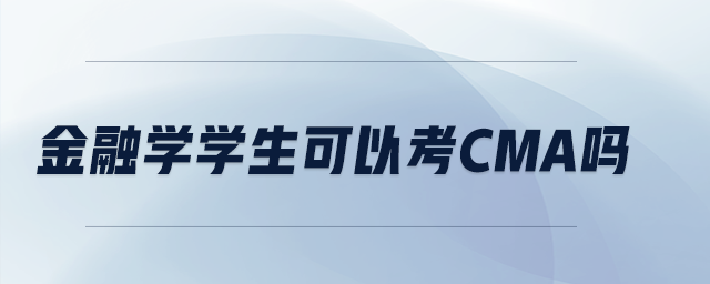 金融學(xué)學(xué)生可以考CMA嗎