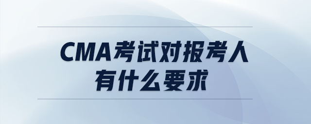 CMA考試對報考人有什么要求
