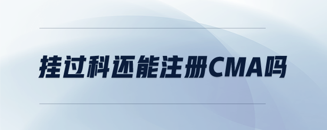 掛過科還能注冊CMA嗎