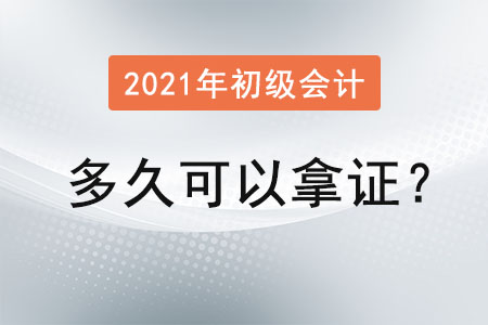 2021年初級(jí)會(huì)計(jì)多久可以拿證？