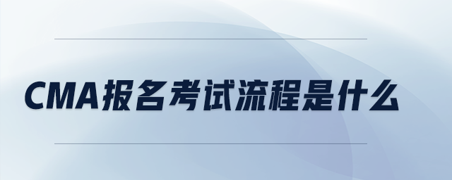 CMA報(bào)名考試流程是什么