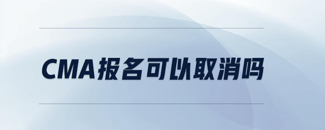 CMA報(bào)名可以取消嗎