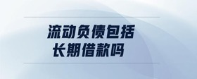 流動(dòng)負(fù)債包括長(zhǎng)期借款嗎