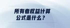 所有者權(quán)益計(jì)算公式是什么？