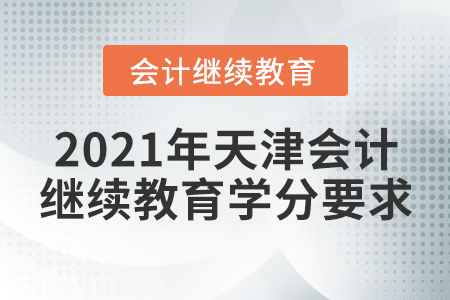 2021年天津會(huì)計(jì)繼續(xù)教育學(xué)分要求