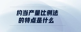 約當產(chǎn)量比例法的特點是什么