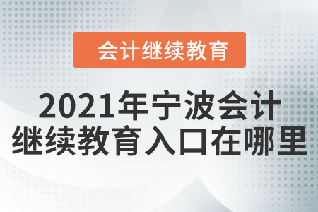 2021年寧波會計繼續(xù)教育入口在哪里？