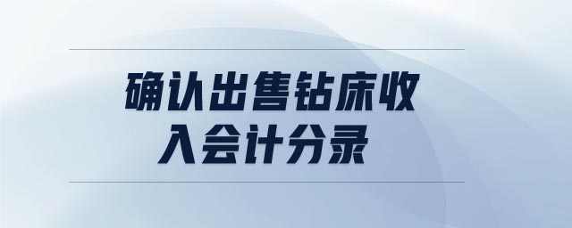 確認(rèn)出售鉆床收入會計(jì)分錄