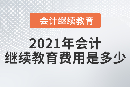 2021年會(huì)計(jì)繼續(xù)教育費(fèi)用是多少？