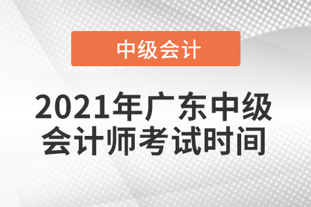 2021年廣東中級會計(jì)師考試時間