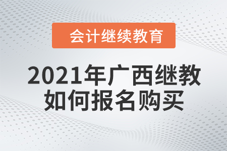 2021年廣西壯族自治區(qū)會(huì)計(jì)繼續(xù)教育如何報(bào)名購(gòu)買？