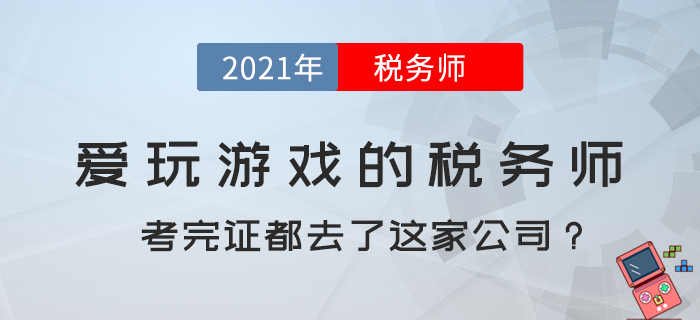 愛玩游戲的稅務(wù)師，考完證都去了這家公司？