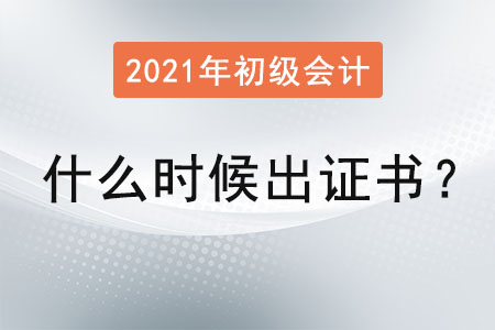 2021初級(jí)會(huì)計(jì)什么時(shí)候出證書？