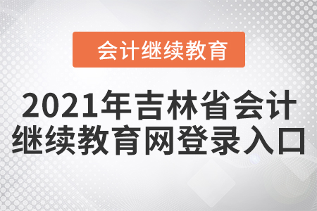 2021年吉林省會(huì)計(jì)繼續(xù)教育網(wǎng)登錄入口