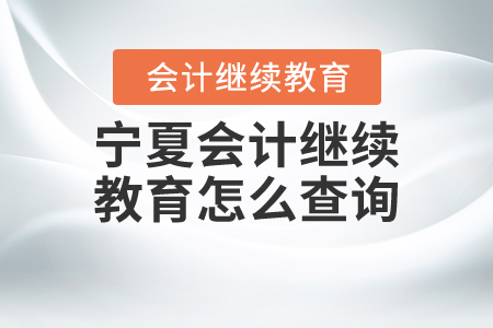 寧夏會(huì)計(jì)繼續(xù)教育怎么查詢？