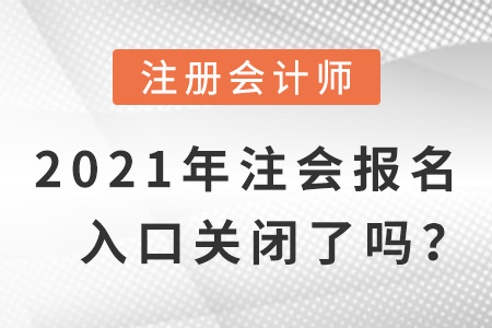 2021年注會(huì)報(bào)名入口關(guān)閉了嗎？