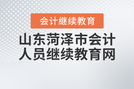 山東菏澤市會(huì)計(jì)人員繼續(xù)教育網(wǎng)