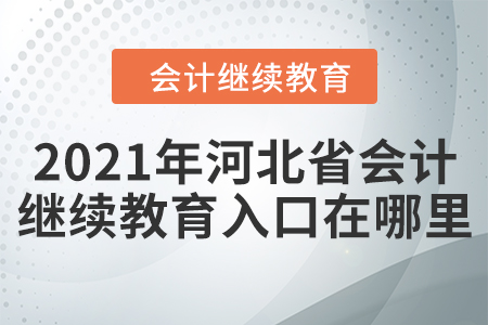 2021年河北省會(huì)計(jì)繼續(xù)教育入口在哪里