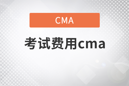 2021年考試費(fèi)用cma是多少