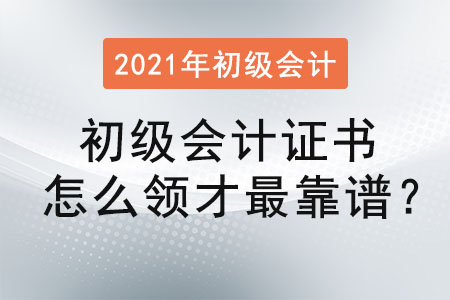 初級會計(jì)證書怎么領(lǐng)才最靠譜？