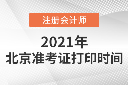 北京市大興區(qū)2021年注冊會計師準(zhǔn)考證打印時間
