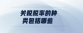 關(guān)稅稅率的種類包括哪些