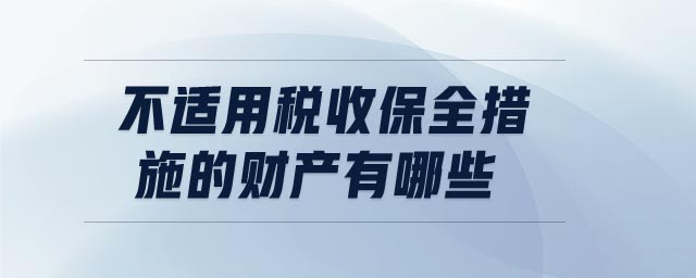 不適用稅收保全措施的財產(chǎn)有哪些