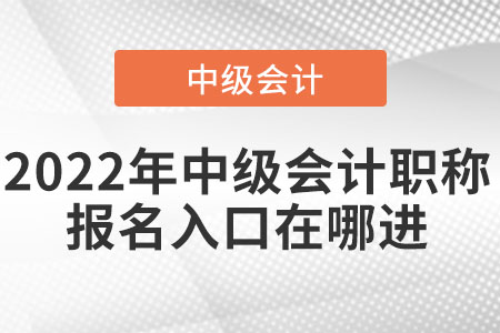 2022年中級會計職稱報名入口在哪進