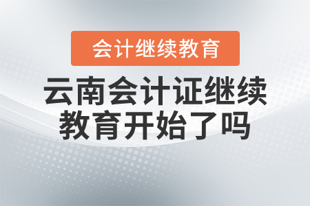 云南會(huì)計(jì)證繼續(xù)教育開始了嗎？