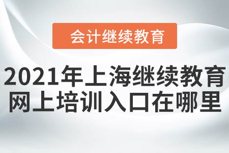 2021年上海會(huì)計(jì)繼續(xù)教育網(wǎng)上培訓(xùn)入口在哪里？