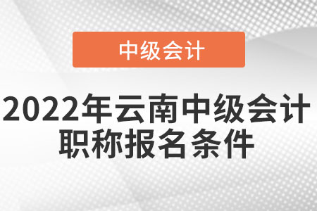 2022年云南中級會計職稱報名條件