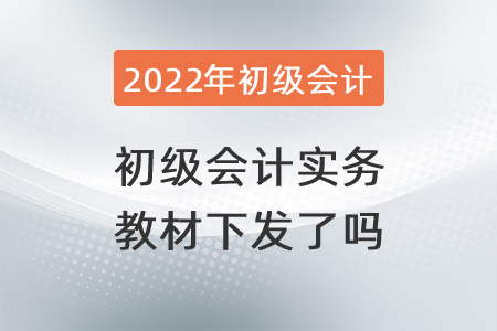 2022年初級(jí)會(huì)計(jì)實(shí)務(wù)教材下發(fā)了嗎？