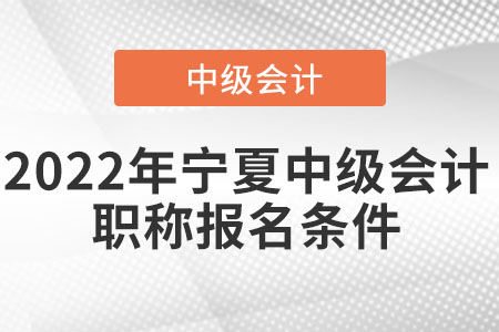 2022年寧夏自治區(qū)中衛(wèi)中級會計職稱報名條件