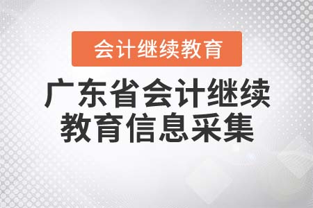 2021年廣東省會計繼續(xù)教育信息采集