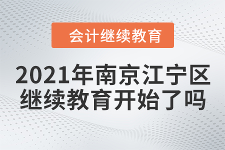 2021年南京江寧區(qū)會(huì)計(jì)繼續(xù)教育開始了嗎？
