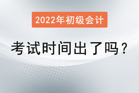 2022年初級(jí)會(huì)計(jì)考試時(shí)間出了嗎？