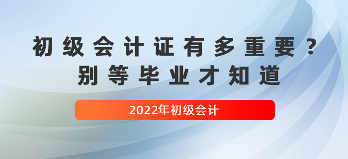 初級會計證有多重要？別等畢業(yè)才知道