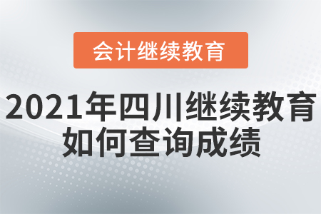 2021年四川會(huì)計(jì)繼續(xù)教育如何查詢成績(jī)？