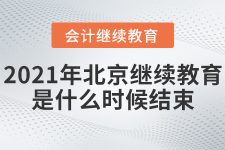 2021年北京會(huì)計(jì)繼續(xù)教育是什么時(shí)候結(jié)束？