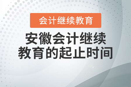 安徽會(huì)計(jì)繼續(xù)教育的起止時(shí)間